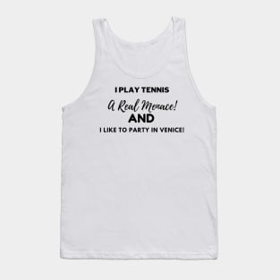 I play tennis, a Real Menace, and I like to party in Venice! Tank Top